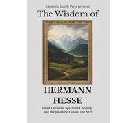 The Wisdom of Hermann Hesse: Inner Division, Spiritual Longing, and the Journey Toward the Self