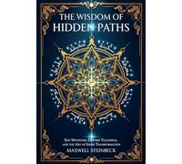 The Wisdom of Hidden Paths: Sufi Mysticism, Dervish Teachings, and the Art of Inner Transformation: A Modern Path to Sufi Mysticism, Heart-Led Awareness, Mindfulness, and Deep Inner Change