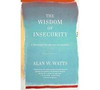 The Wisdom of Insecurity: A Message for an Age of Anxiety Watts, Alan W (Auteur)