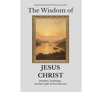 The Wisdom of Jesus Christ: Parables, Teachings, and the Light of Eternal Love