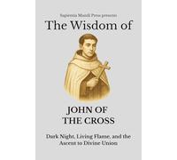 The Wisdom of John of the Cross: Dark Night, Living Flame, and the Ascent to Divine Union