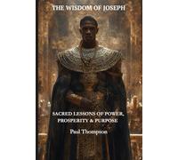 THE WISDOM of JOSEPH: SACRED LESSONS of POWER, PROSPERITY & PURPOSE