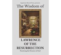 The Wisdom of Lawrence of the Resurrection: Practicing the Presence of God