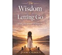 The Wisdom of Letting Go: When Love Becomes A Classroom