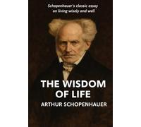 The Wisdom of Life (Annotated): How to Live Well, Think Clearly, and Remain Independent of Fortune