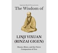 The Wisdom of Linji Yixuan (Rinzai Gigen): Shouts, Blows, and the Fierce Compassion of Zen