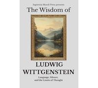 The Wisdom of Ludwig Wittgenstein: Language, Silence, and the Limits of Thought