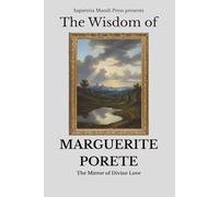 The Wisdom of Marguerite Porete: The Mirror of Divine Love