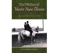 The Wisdom of Master Nuno Oliveira by Antoine de Coux