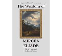The Wisdom of Mircea Eliade: Myth, Time, and the Eternal Return