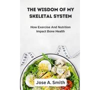 The Wisdom Of My Skeletal System: How Exercise And Nutrition Impact Bone Health