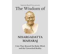 The Wisdom of Nisargadatta Maharaj: I Am That, Beyond the Body-Mind, and the Untouched Reality