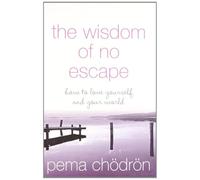 THE WISDOM OF NO ESCAPE: How to Love Yourself and Your World