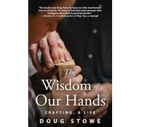 The Wisdom of Our Hands: Crafting, a Life