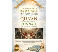 THE WISDOM OF RAMADAN: 120+ POWERFUL SUPPLICATIONS FROM THE QUR’AN AND THE AUTHENTIC SUNNAH FOR SPIRITUAL RENEWAL: Discovering the Spiritual Essence of Fasting Through Authentic Duas