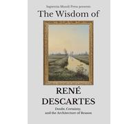 The Wisdom of René Descartes: Doubt, Certainty, and the Architecture of Reason