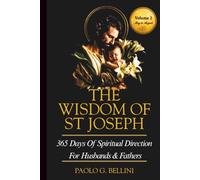 THE WISDOM OF SAINT JOSEPH (VOLUME 2): 365 DAYS OF SPIRITUAL DIRECTION FOR HUSBANDS & FATHERS