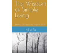 The Wisdom of Simple Living: Finding Clarity in a Complex World