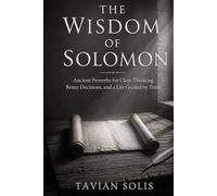 The Wisdom of Solomon: Ancient Proverbs for Clear Thinking, Better Decisions, and a Life Guided by Truth
