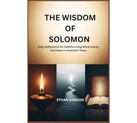 THE WISDOM OF SOLOMON: Daily Reflections for Faithful Living Moral Clarity and Hope in Uncertain Times