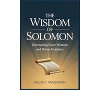 The Wisdom of Solomon: Discovering Favour Wisdom and Divine Guidance
