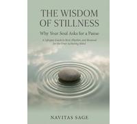 The Wisdom of Stillness: Why Your Soul Asks for a Pause: A Lifespan Guide to Rest, Rhythm, and Renewal for the Over-Achieving Mind