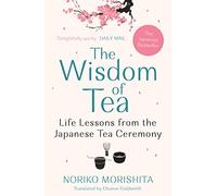 The Wisdom of Tea: Life Lessons from the Japanese Tea Ceremony