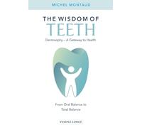 The Wisdom of Teeth: Dentosophy, a Gateway to Health: From Oral Balance to Total Balance