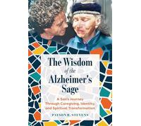The Wisdom of the Alzheimer's Sage: A Son's Journey Through Caregiving, Identity, and Spiritual Transformation