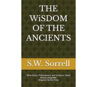 THE WiSDOM OF THE ANCIENTS: What Stoics, Philosophers, and Scripture Teach About Living Well