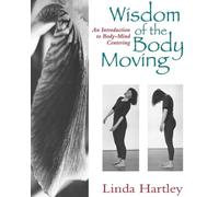 The Wisdom of the Body Moving: An Introduction to Body-Mind Centering