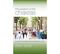 The Wisdom of the Chakras: Tools for Navigating the Complexity of Life