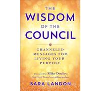 The Wisdom of the Council: Channeled Messages for Living Your Purpose