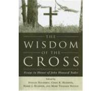 The Wisdom of the Cross: Essays in Honor of John Howard Yoder
