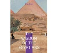 The Wisdom of the Egyptians: Ancient Egypt Wisdom Traditions Spirituality