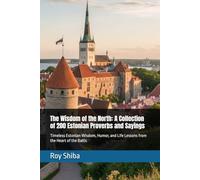 The Wisdom of the North: A Collection of 200 Estonian Proverbs and Sayings: Timeless Estonian Wisdom, Humor, and Life Lessons from the Heart of the Baltic