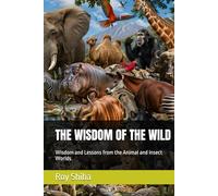 THE WISDOM OF THE WILD: Wisdom and Lessons from the Animal and Insect Worlds