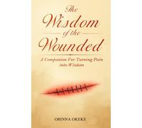The Wisdom Of The Wounded: A Companion for Turning Pain into Wisdom