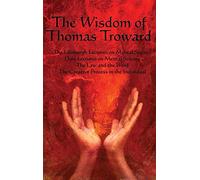 The Wisdom of Thomas Troward Vol I: The Edinburgh and Dore Lectures on Mental Science, the Law and the Word, the Creative Process in the Individual