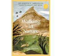The Wisdom of Walking in Nature: 50 Mindful and Therapeutic Ways to Enjoy Any Walk