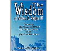 The Wisdom Of Wallace D. Wattles Iii - Including