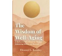 The Wisdom of Well-Aging: A Reflective Workbook for Women Embracing Midlife and Beyond