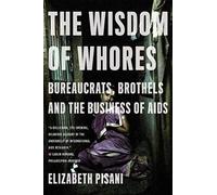 The Wisdom of Whores: Bureaucrats, Brothels and the Business of AIDS
