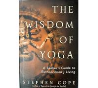 The Wisdom of Yoga: A Seeker's Guide to Extraordinary Living