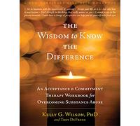 The Wisdom to Know the Difference: An Acceptance and Commitment Therapy Workbook for Overcoming Substance Abuse
