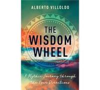 Alberto Villoldo – La roue de la sagesse : Un voyage mythique à travers les quatre directions