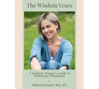 The Wisdom Years: A Radiant Woman’s Guide to Thriving in Menopause