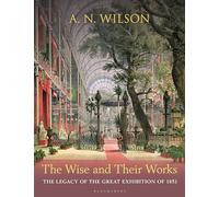 The Wise and Their Works: The Legacy of the Great Exhibition of 1851