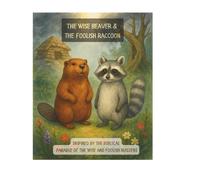 The Wise Beaver & the Foolish Raccoon: Inspired by the Biblical Parable of the Wise and Foolish Builders
