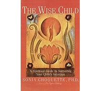 The Wise Child: A Spiritual Guide to Nurturing Your Child's Intuition